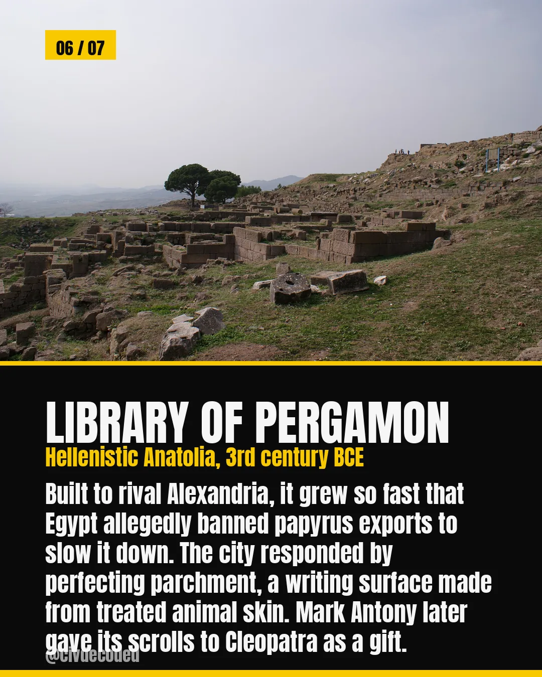 Library of Pergamon, Hellenistic Anatolia, 3rd century BCE — built to rival Alexandria, it grew so fast that Egypt allegedly banned papyrus exports to slow it down, so the city perfected parchment instead; Mark Antony later gave its scrolls to Cleopatra as a gift.