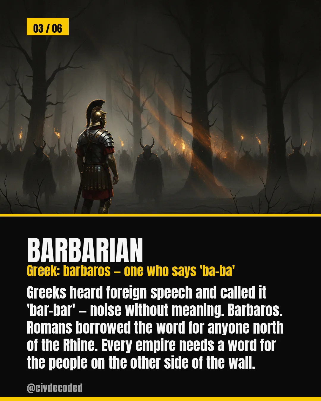 Barbarian (Greek: barbaros, 'one who says ba-ba') — Greeks heard foreign speech as meaningless noise; Romans borrowed the word for anyone north of the Rhine.