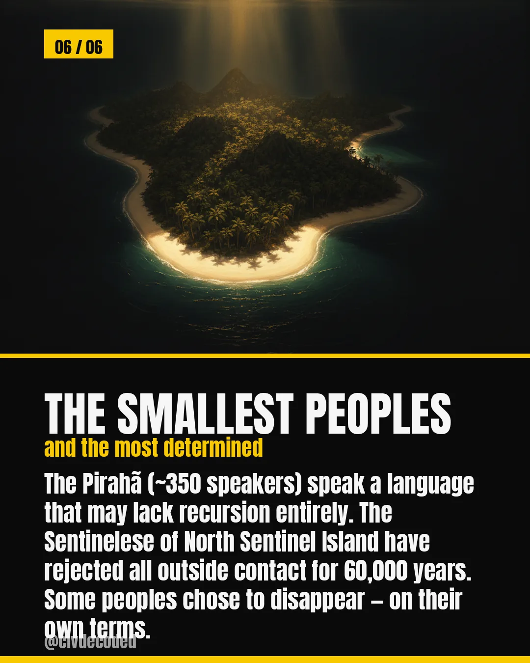 The Smallest Peoples — the Piraha (~350 speakers) may speak a language without recursion, and the Sentinelese have rejected all outside contact for 60,000 years.