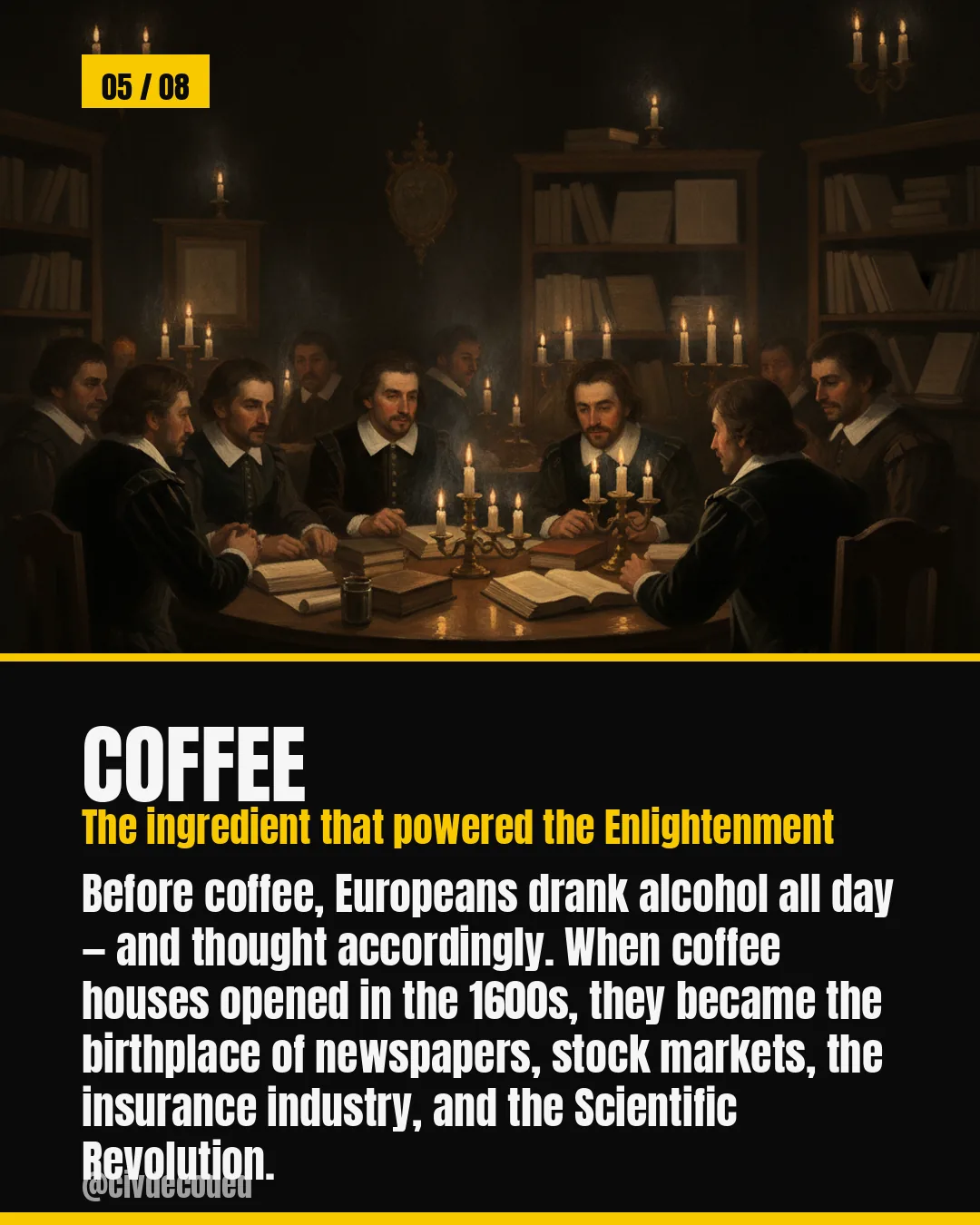 Coffee — coffee houses birthed newspapers, stock markets, insurance, and the Scientific Revolution